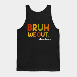 Funny End Of School Year Teacher Summer Bruh We Out Teachers Tank Top